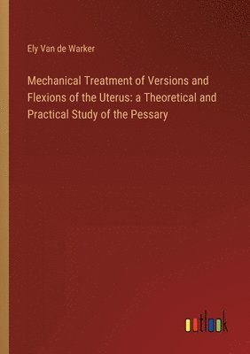 Mechanical Treatment of Versions and Flexions of the Uterus