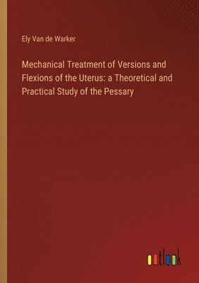 Mechanical Treatment of Versions and Flexions of the Uterus 1