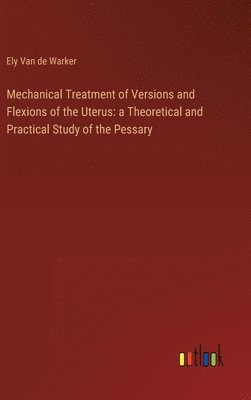 Mechanical Treatment of Versions and Flexions of the Uterus 1