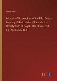 bokomslag Minutes of Proceedings of the Fifth Annual Meeting of the Louisiana State Medical Society