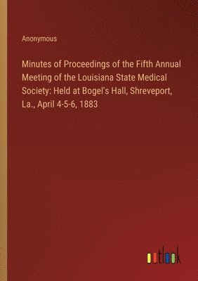 Minutes of Proceedings of the Fifth Annual Meeting of the Louisiana State Medical Society