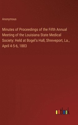 Minutes of Proceedings of the Fifth Annual Meeting of the Louisiana State Medical Society 1