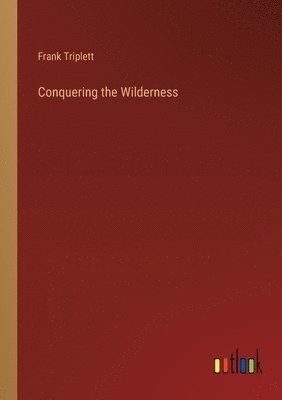 Frank Triplett - Conquering the Wilderness, Häftad