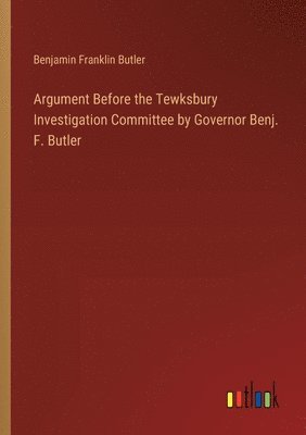 Argument Before the Tewksbury Investigation Committee by Governor Benj. F. Butler