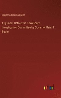 bokomslag Argument Before the Tewksbury Investigation Committee by Governor Benj. F. Butler
