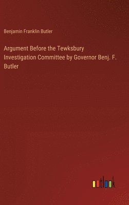 Argument Before the Tewksbury Investigation Committee by Governor Benj. F. Butler 1