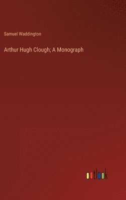 bokomslag Arthur Hugh Clough; A Monograph