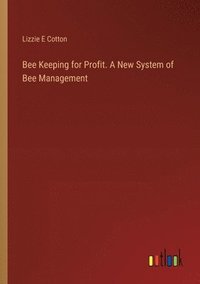 bokomslag Bee Keeping for Profit. A New System of Bee Management