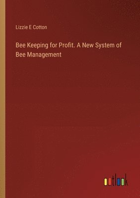 bokomslag Bee Keeping for Profit. A New System of Bee Management