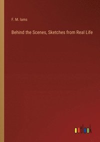 bokomslag Behind the Scenes, Sketches from Real Life