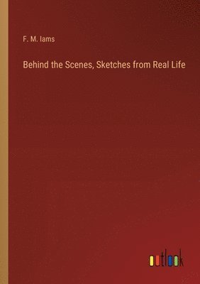 bokomslag Behind the Scenes, Sketches from Real Life