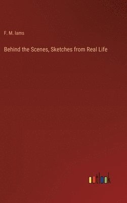 bokomslag Behind the Scenes, Sketches from Real Life