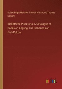 bokomslag Bibliotheca Piscatoria; A Catalogue of Books on Angling, The Fisheries and Fish-Culture