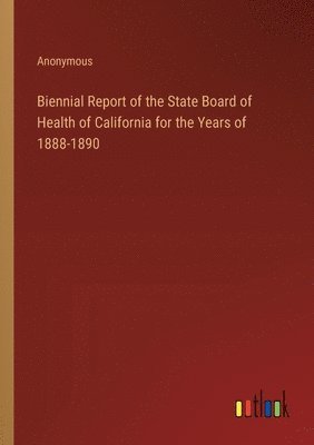 bokomslag Biennial Report of the State Board of Health of California for the Years of 1888-1890