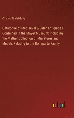 Catalogue of Mediaeval & Later Antiquities Contained in the Mayer Museum 1