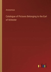 bokomslag Catalogue of Pictures Belonging to the Earl of Ilchester