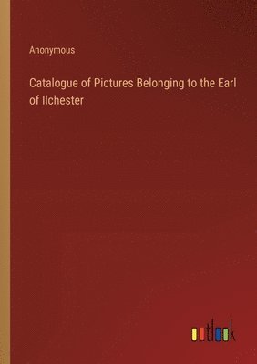 bokomslag Catalogue of Pictures Belonging to the Earl of Ilchester