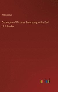 bokomslag Catalogue of Pictures Belonging to the Earl of Ilchester