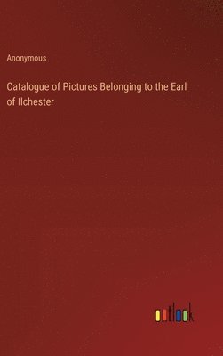 Catalogue of Pictures Belonging to the Earl of Ilchester 1