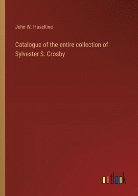 Catalogue of the entire collection of Sylvester S. Crosby 1