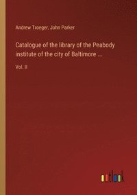 bokomslag Catalogue of the library of the Peabody institute of the city of Baltimore ...