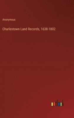 bokomslag Charlestown Land Records, 1638-1802