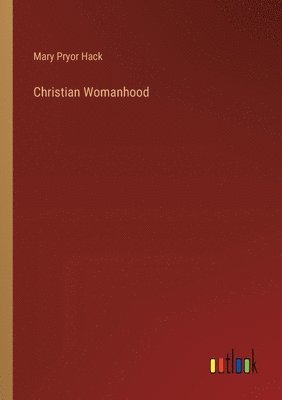 Mary Pryor Hack - Christian Womanhood, Häftad