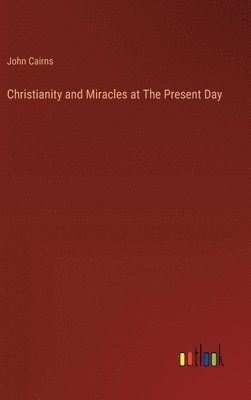 John Cairns - Christianity and Miracles at The Present Day, Inbunden