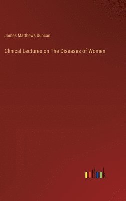 bokomslag Clinical Lectures on The Diseases of Women