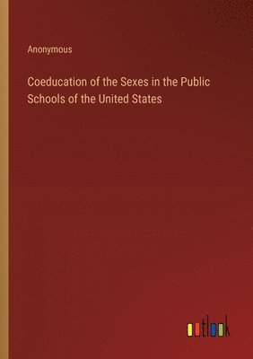 Anonymous - Coeducation of the Sexes in the Public Schools of the United States, Häftad
