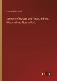 bokomslag Counties of Howard and Tipton, Indiana. Historical and Biographical.