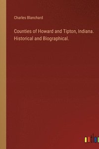 bokomslag Counties of Howard and Tipton, Indiana. Historical and Biographical.