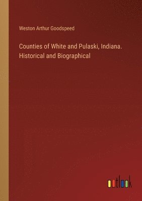 bokomslag Counties of White and Pulaski, Indiana. Historical and Biographical