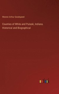 bokomslag Counties of White and Pulaski, Indiana. Historical and Biographical