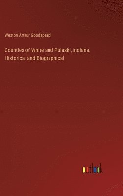 bokomslag Counties of White and Pulaski, Indiana. Historical and Biographical