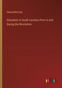 bokomslag Education in South Carolina Prior to and During the Revolution