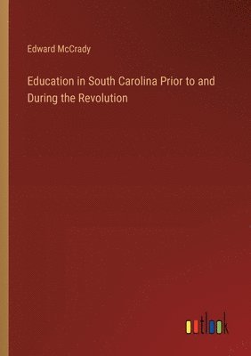 bokomslag Education in South Carolina Prior to and During the Revolution