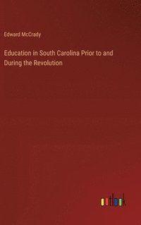 bokomslag Education in South Carolina Prior to and During the Revolution