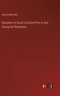 bokomslag Education in South Carolina Prior to and During the Revolution