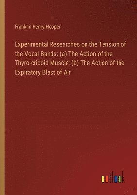 Franklin Henry Hooper - Experimental Researches on the Tension of the Vocal Bands, Häftad