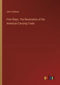 bokomslag Free Ships. The Restoration of the American Carrying Trade