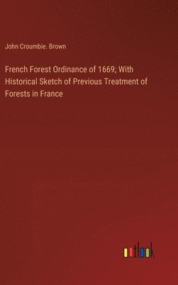 French Forest Ordinance of 1669; With Historical Sketch of Previous Treatment of Forests in France