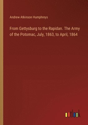 From Gettysburg to the Rapidan. The Army of the Potomac, July, 1863, to April, 1864 1