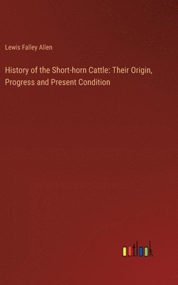 Lewis Falley Allen - History of the Short-horn Cattle, Inbunden