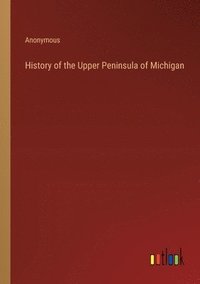 bokomslag History of the Upper Peninsula of Michigan