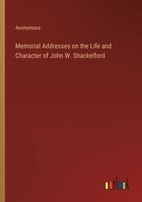 bokomslag Memorial Addresses on the Life and Character of John W. Shackelford