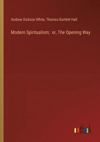 bokomslag Modern Spiritualism; or, The Opening Way