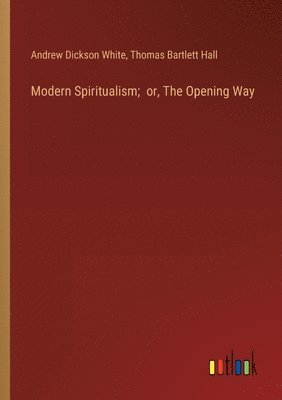 bokomslag Modern Spiritualism; or, The Opening Way