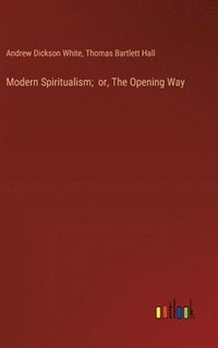 bokomslag Modern Spiritualism; or, The Opening Way