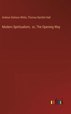 bokomslag Modern Spiritualism; or, The Opening Way